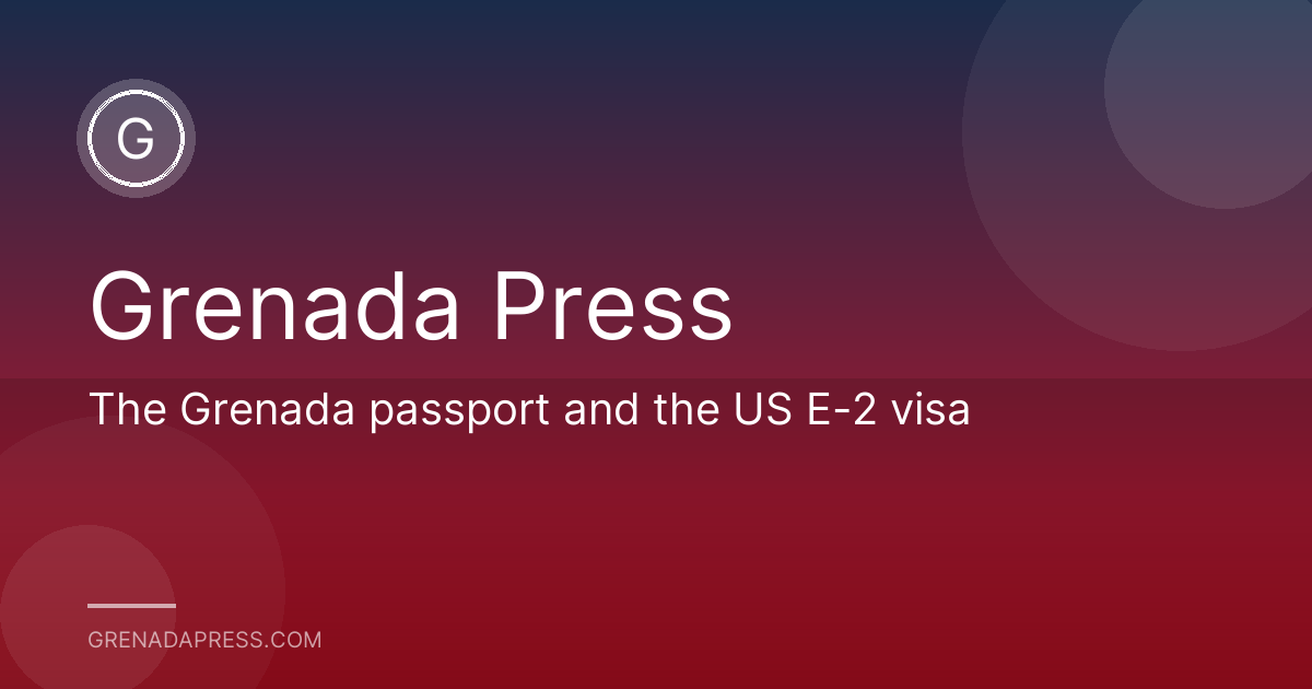 The Grenada passport and the US E-2 visa